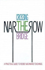 Crossing The Narrow Bridge: A Practical Guide To Rebbe Nachman's Teachings