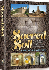 Sacred Soil: A Guided Tour Through The Spiritual Essence of Eretz Yisrael