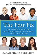 The Fear Fix: Solutions For Every Child's Moments of Worry, Panic and Fear