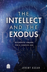 The Intellect and The Exodus: Authentic Emuna For A Complex Age
