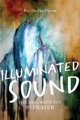 Illuminated Sound: The Baal Shem Tov on Prayer - Dov Ber Pinson