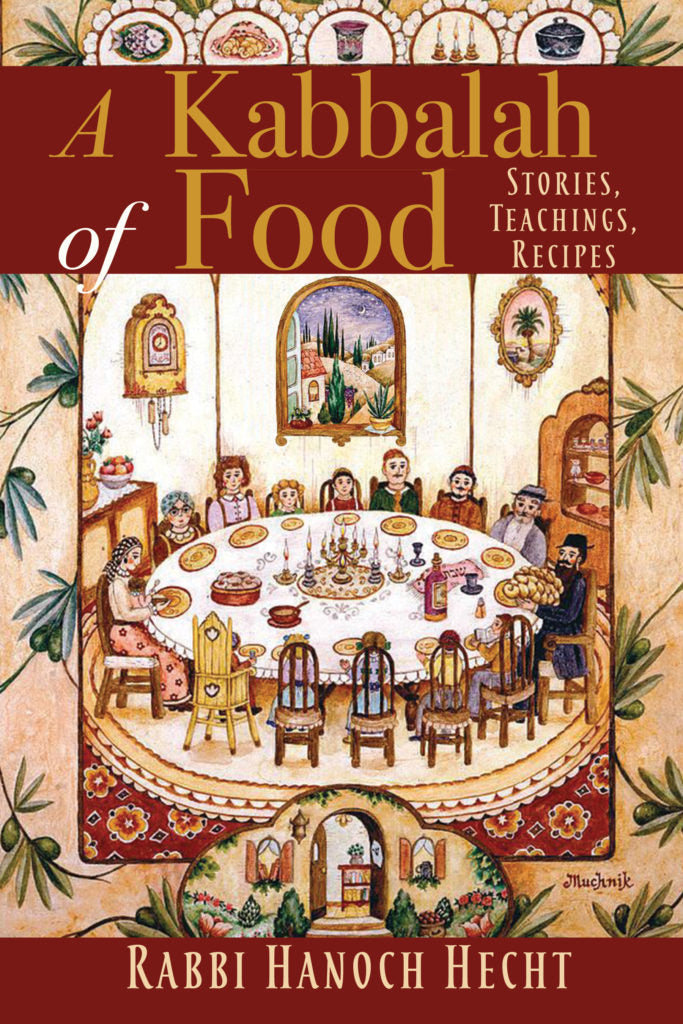 A Kabbalah of Food: Stories, Teachings, Recipes — English Seforim from Rabbi Hanoch Hecht