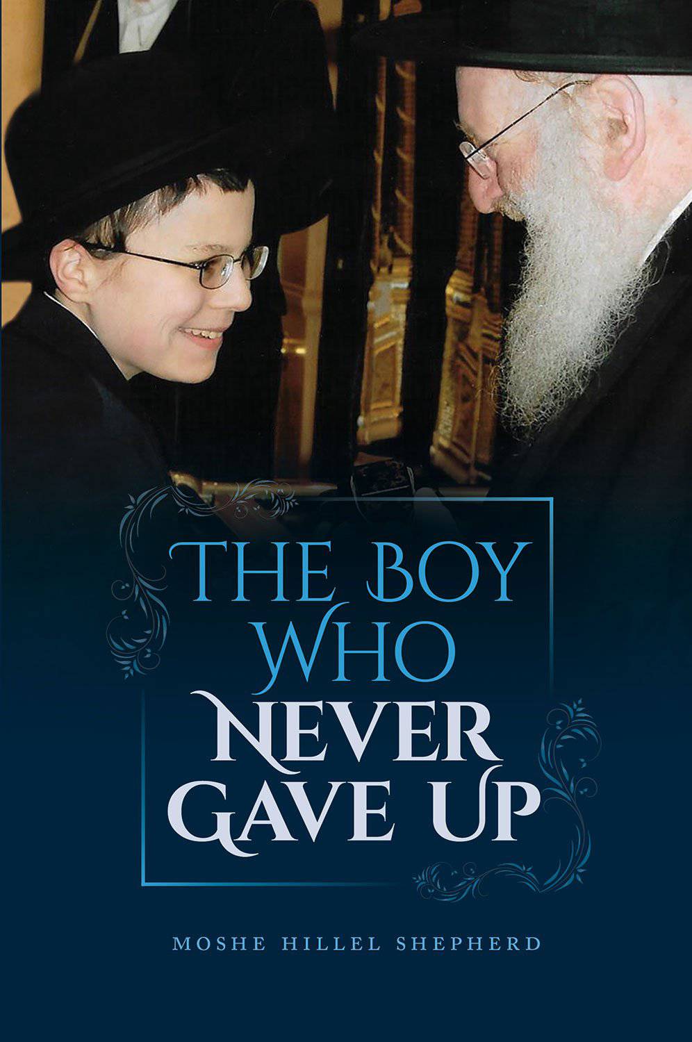The Boy Who Never Gave Up by Moshe Hillel Shepherd — Judaica Press