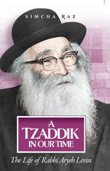 A Tzaddik In Our Time: The Life of Rabbi Aryeh Levin