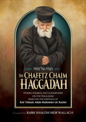 The Chafetz Chaim Haggadah: Stories, Parables, and Commentary On The Haggadah Based On The Writings of Rav Yisrael Meir Hakohen of Radin