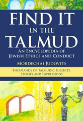 Find It In The Talmud: An Encyclopedia of Jewish Ethics and Conduct