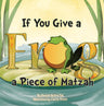 If You Give a Frog a Piece of Matzah — pesach seder story hardcover | Judaica Square Lakewood