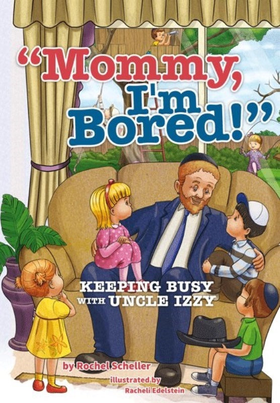 Front cover of Mommy, I'm Bored!: Keeping Busy with Uncle Izzy by Rochel Scheller