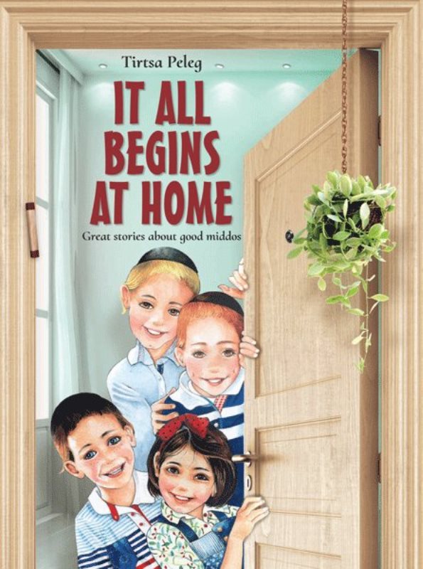 Front cover of It All Begins at Home: Great Stories about Good Middos by Tirtsa Peleg