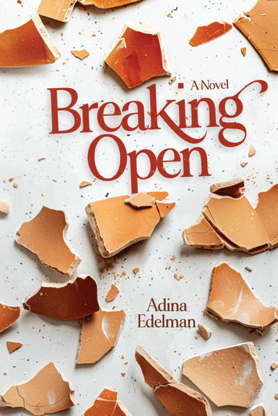 Breaking Open - A Novel by Adina Edelman