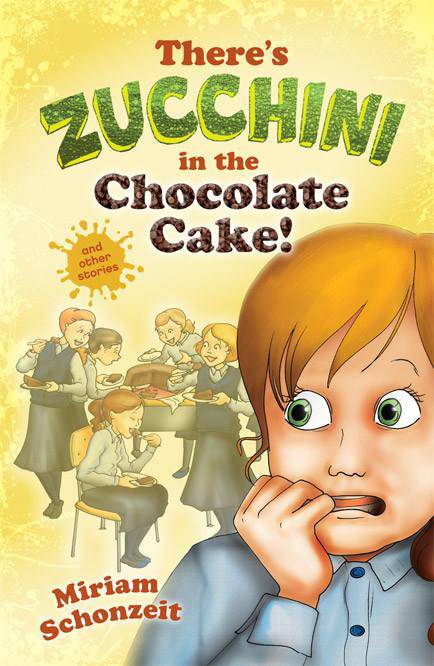 There's Zucchini in the Chocolate Cake! and other stories by Miriam Schonzeit — Judaica Press