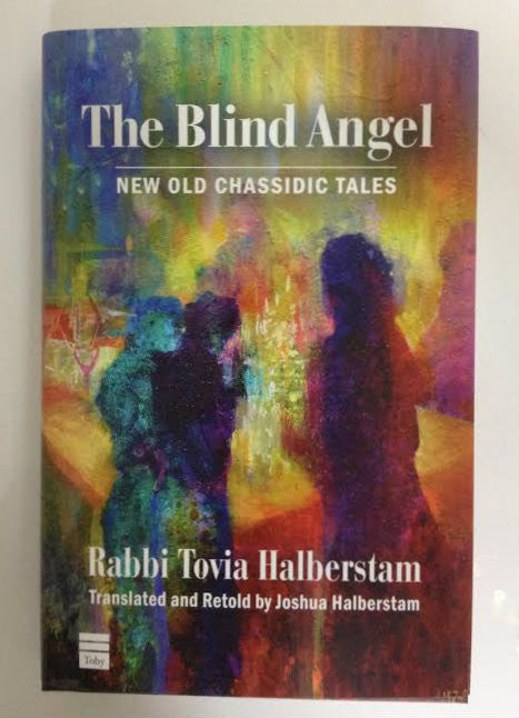 The Blind Angel, New Old Chassidic Tales- Rabbi Tovia Halberstam (BKE-TBA)