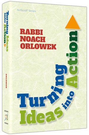 Turning Ideas Into Action — by Rabbi Noach Orlowek | Judaica Square Lakewood
