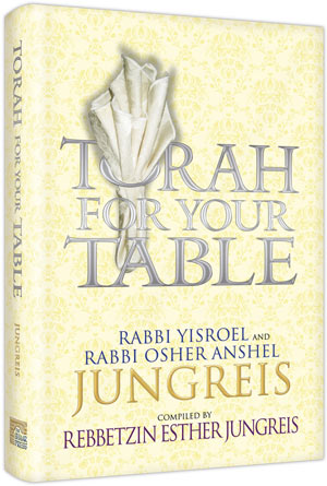 Torah for Your Table, a 336-page hardcover of divrei Torah for the Shabbos and Yom Tov table