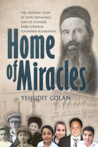Home of Miracles: The Story of Zion Orphanage and Its Founder, Rabbi Avraham Yochanan Blumenthal — front cover Hard Cover | Judaica Square Lakewood
